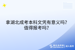 拿湖北成考本科文凭有意义吗？值得报考吗？