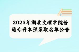 2023年湖北文理学院普通专升本预录取名单公告