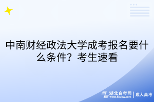 中南财经政法大学成考报名要什么条件？考生速看