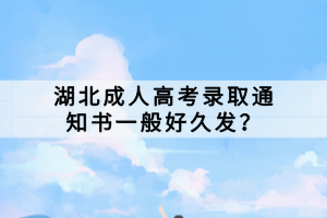 湖北成人高考录取通知书一般好久发？