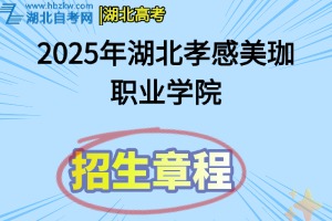 2025年湖北孝感美珈职业学院招生章程