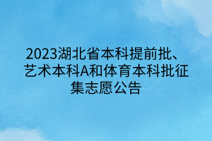 2023湖北省本科提前批、艺术本科A和体育本科批征集志愿公告