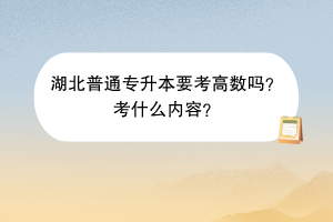 湖北普通专升本要考高数吗？考什么内容？