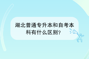 湖北普通专升本和自考本科有什么区别？