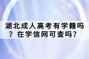 湖北成人高考有学籍吗？在学信网可查吗？