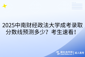 2‌025中南财经政法大学成考录取分数线预测多少？考生速看！