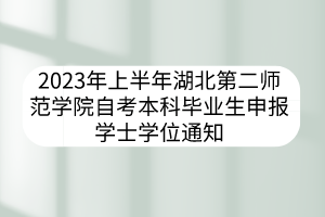 2023年上半年湖北第二师范学院自考本科毕业生申报学士学位通知