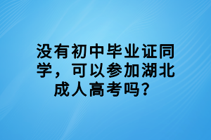 没有初中毕业证同学，可以参加湖北成人高考吗？