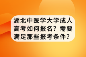 湖北中医学大学成人高考如何报名？需要满足那些报考条件？