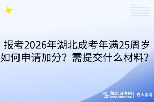 报考2026年湖北成考年满25周岁如何申请加分？需提交什么材料？