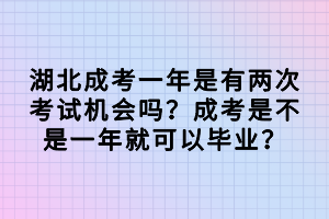 湖北成考一年是有两次考试机会吗？成考是不是一年就可以毕业？