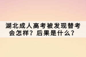 湖北成人高考被发现替考会怎样？后果是什么？