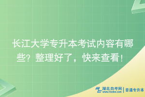 长江大学专升本考试内容有哪些？整理好了，快来查看！