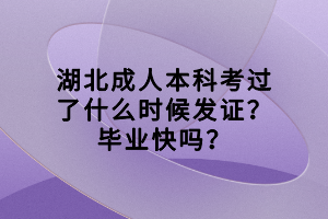 湖北成人本科考过了什么时候发证？毕业快吗？