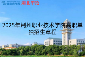 2025年荆州职业技术学院高职单独招生章程
