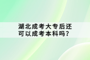 湖北成考大专后还可以成考本科吗？