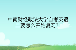 中南财经政法大学自考英语二要怎么开始复习？