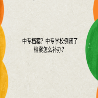 中专档案？中专学校倒闭了档案怎么补办？