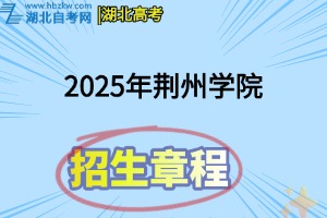 2025年荆州学院招生章程