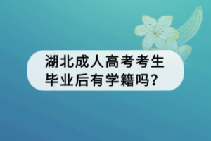 湖北成人高考考生毕业后有学籍吗？