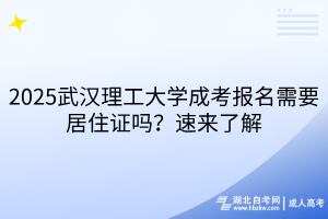 2025武汉理工大学成考报名需要居住证吗？速来了解