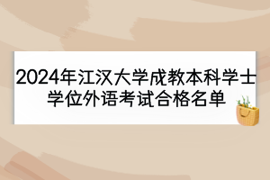 2024年江汉大学成教本科学士学位外语考试合格名单