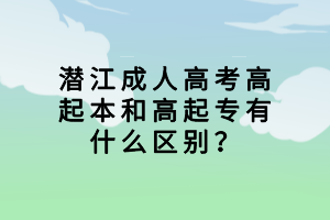 潜江成人高考高起本和高起专有什么区别？