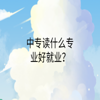 中专读什么专业好就业？
