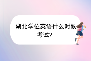 湖北学位英语什么时候考试？