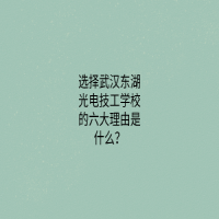 选择武汉东湖光电技工学校的六大理由是什么？