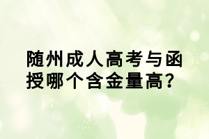 随州成人高考与函授哪个含金量高？