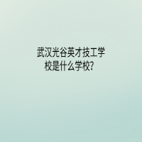 武汉光谷英才技工学校是什么学校？