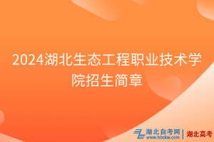 2024湖北生态工程职业技术学院招生简章