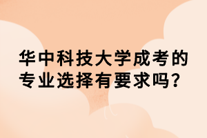 华中科技大学成考的专业选择有要求吗？