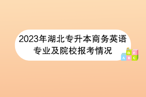 2023年湖北专升本商务英语专业及院校报考情况