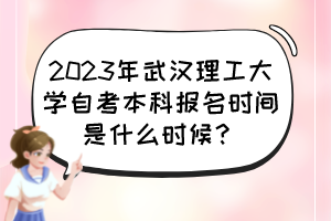 2023年武汉理工大学自考本科报名时间是什么时候？