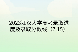 2023江汉大学高考录取进度及录取分数线（7.15）
