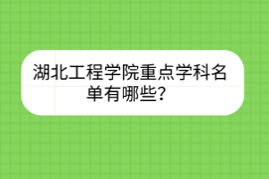 湖北工程学院重点学科名单有哪些？