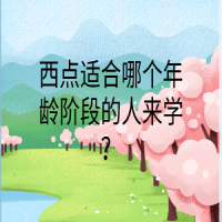 西点适合哪个年龄阶段的人来学？