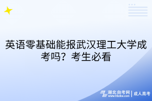 英语零基础能报武汉理工大学成考吗？考生必看
