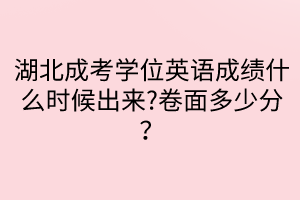 湖北成考学位英语成绩什么时候出来?卷面多少分？