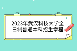 2023年武汉科技大学全日制普通本科招生章程