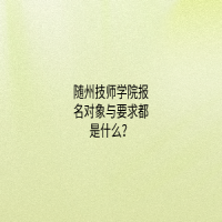 随州技师学院报名对象与要求都是什么？