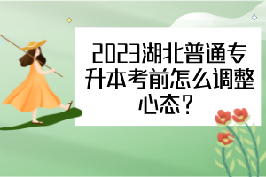 2023年湖北普通专升本考前怎么调整心态？