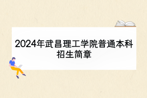 2024年武昌理工学院普通本科招生简章