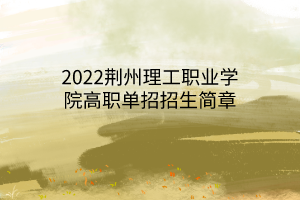 2022荆州理工职业学院高职单招招生简章