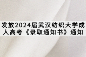 发放2024届武汉纺织大学成人高考《录取通知书》通知