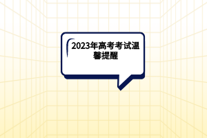 2023年湖北高考考试温馨提醒
