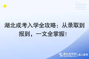 湖北成考入学全攻略：从录取到报到，一文全掌握！
