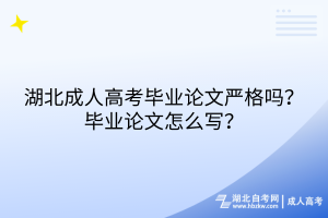 湖北成人高考毕业论文严格吗？毕业论文怎么写？